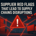 7 Supplier Red Flags That Lead to Supply Chains Disruptions